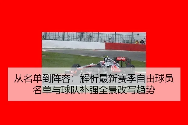 从名单到阵容：解析最新赛季自由球员名单与球队补强全景改写趋势